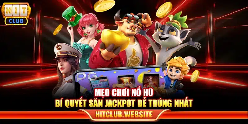 Mẹo chơi nổ hũ – Bí quyết săn Jackpot dễ trúng nhất