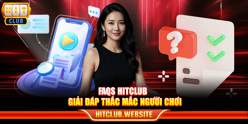 FAQS Hitclub – Giải đáp thắc mắc người chơi